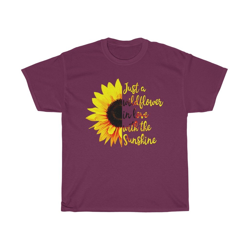 T-Shirt Maroon / S Just a wild flower in love with the sunshine t-shirt Sunflower Lover Birthday Gift Shirt Ideas 2020 Shirt for women