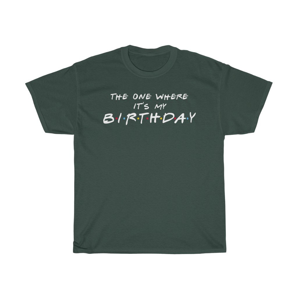 T-Shirt Forest Green / S The One Where It's My Birthday shirt, women tshirt tops, T-shirt Custom, short sleeve ladies cotton tee shirt, small - large plus size