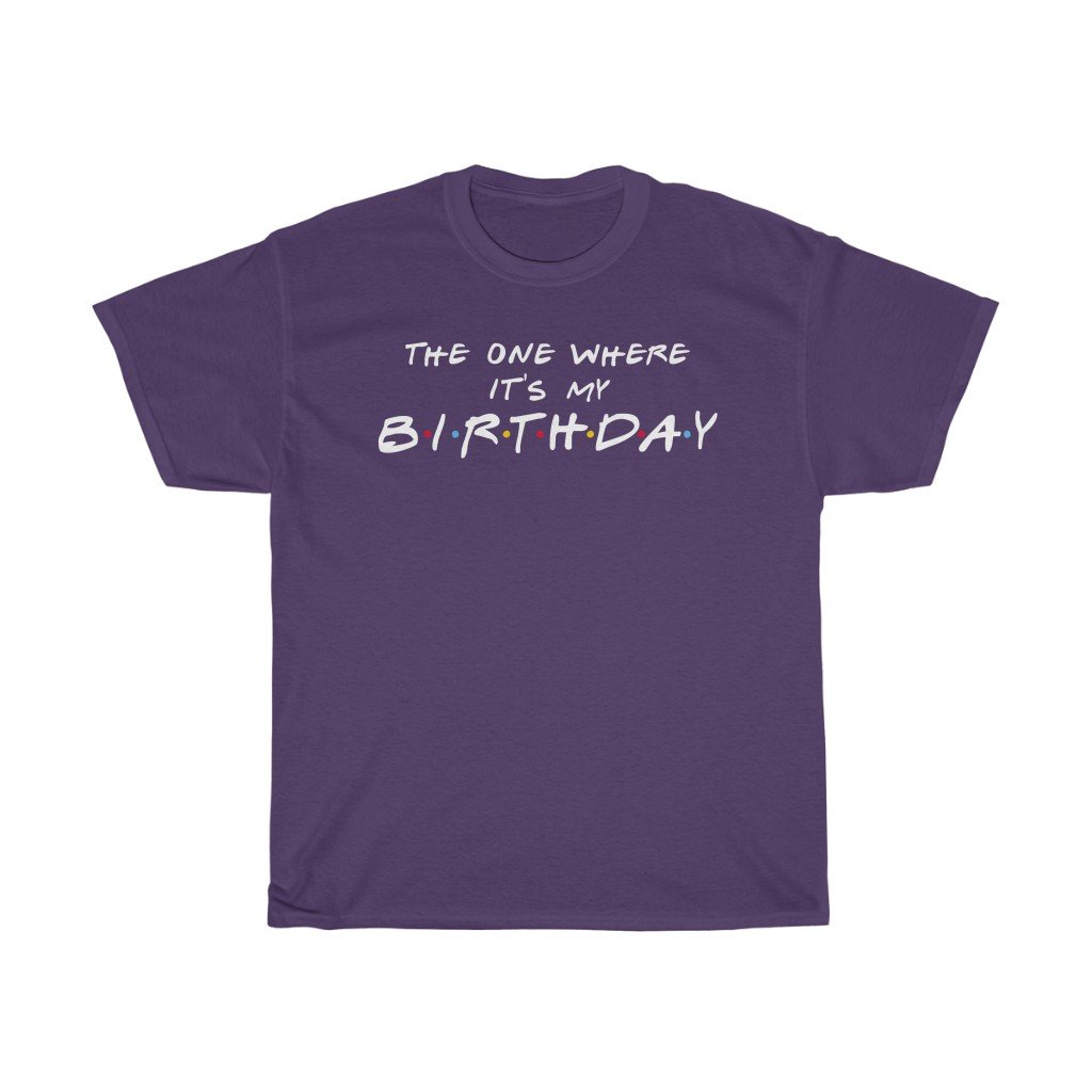 T-Shirt Purple / S The One Where It's My Birthday shirt, women tshirt tops, T-shirt Custom, short sleeve ladies cotton tee shirt, small - large plus size