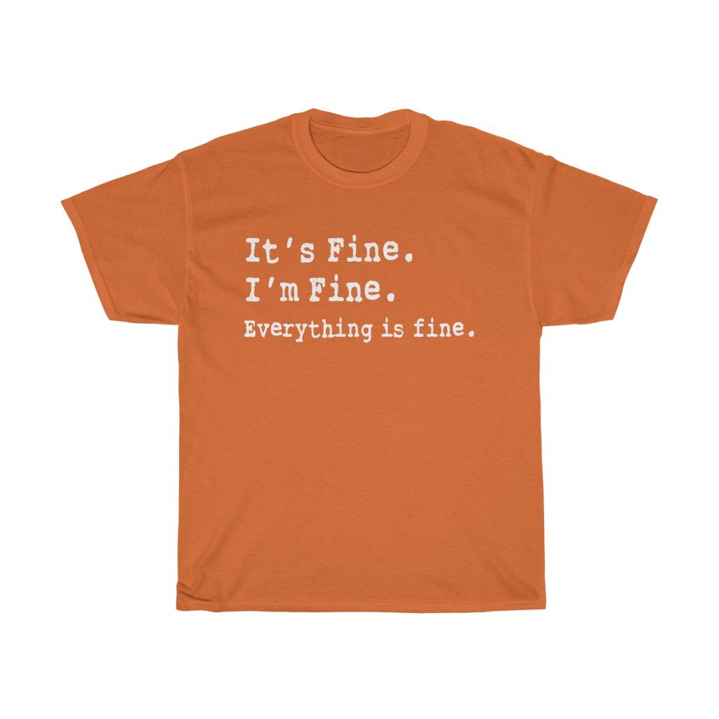T-Shirt Orange / S It's Fine. I'm Fine. Everything is fine. women tshirt tops, short sleeve ladies cotton tee shirt  t-shirt, small - large plus size