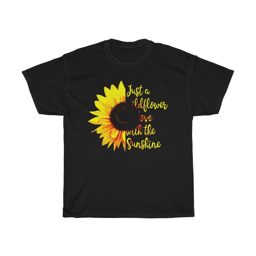 T-Shirt Black / S Just a wild flower in love with the sunshine t-shirt Sunflower Lover Birthday Gift Shirt Ideas 2020 Shirt for women