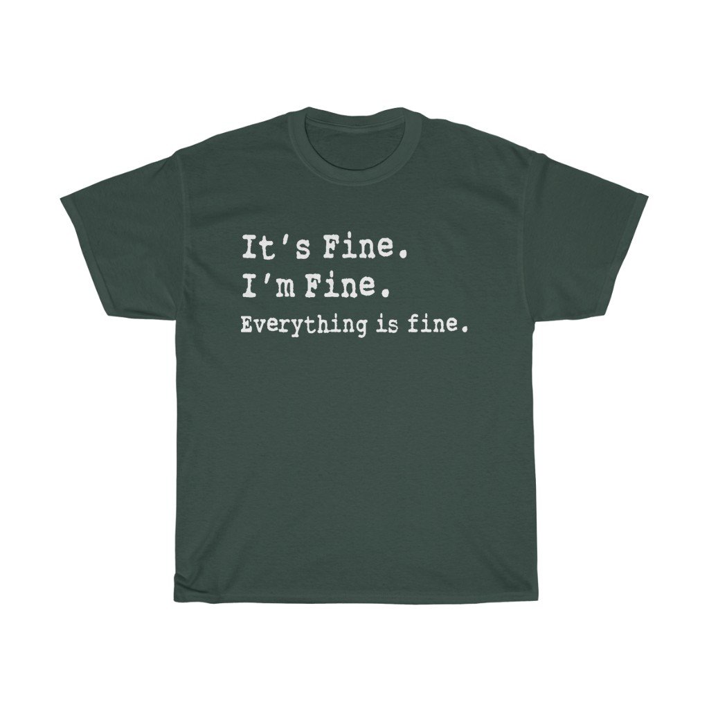 T-Shirt Forest Green / S It's Fine. I'm Fine. Everything is fine. women tshirt tops, short sleeve ladies cotton tee shirt  t-shirt, small - large plus size